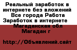 Реальный заработок в интернете без вложений! - Все города Работа » Заработок в интернете   . Магаданская обл.,Магадан г.